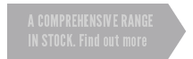 A COMPREHENSIVE RANGE IN STOCK.